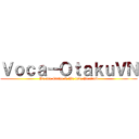 Ｖｏｃａ－ＯｔａｋｕＶＮ (We are Otaku & We love Vocaloid)
