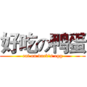 好吃の鸭蛋 (eat on duck's egg)