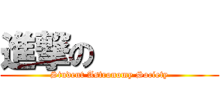 進撃の        (Student Astronomy Society)