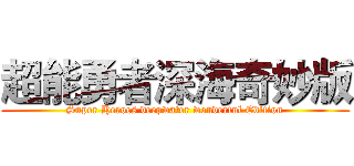 超能勇者深海奇妙版 (Super Heroes deepwater wonderful Edition)