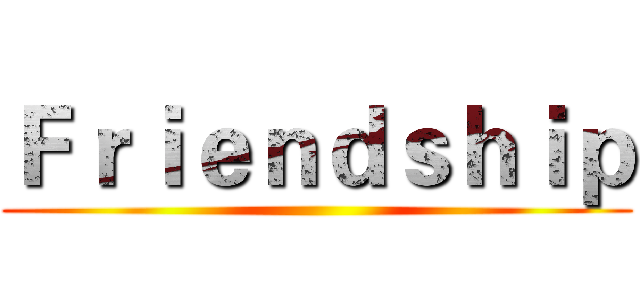 Ｆｒｉｅｎｄｓｈｉｐ ()