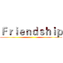 Ｆｒｉｅｎｄｓｈｉｐ ()