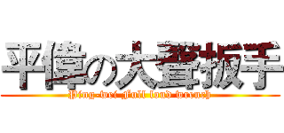 平偉の大聲扳手 (Ping-wei Full loud wrench)