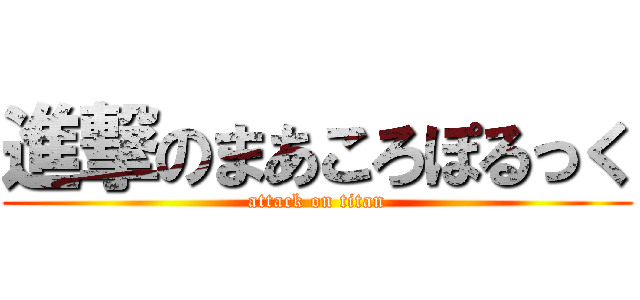 進撃のまあころぽるっく (attack on titan)