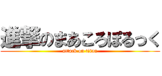 進撃のまあころぽるっく (attack on titan)