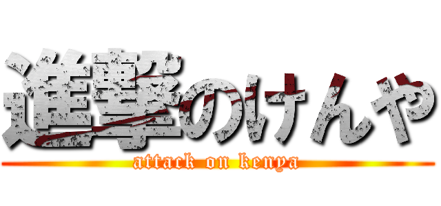 進撃のけんや (attack on kenya)