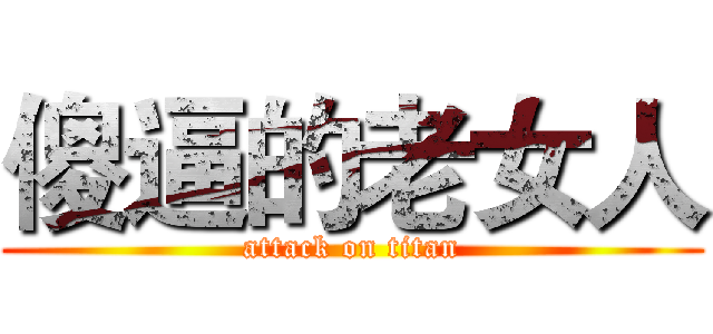 傻逼的老女人 (attack on titan)
