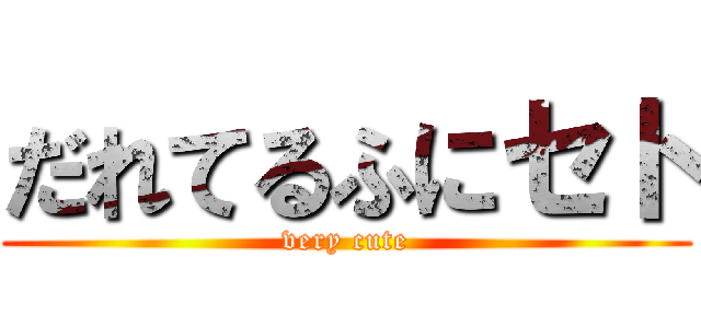 だれてるふにセト (very cute)