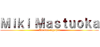 Ｍｉｋｉ Ｍａｓｔｕｏｋａ (All time together)