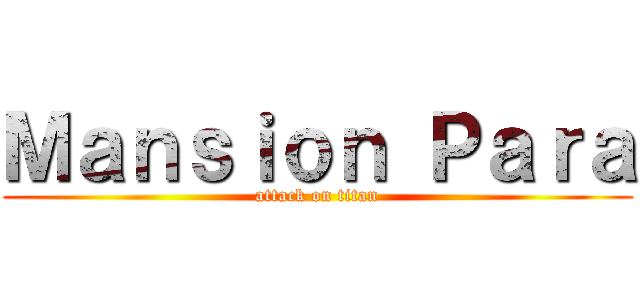 Ｍａｎｓｉｏｎ Ｐａｒａ (attack on titan)