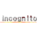 Ｉｎｃｏｇｎｉｔｏ (Spring 19’)