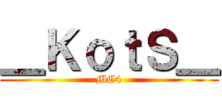 ＿ＫｏｔＳ＿ (MC4)