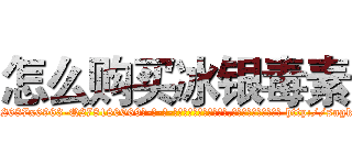 怎么购买冰银毒素 (怎么购买冰银毒素【电-186x2687x6963-Q278180069元-吉-药-业】我们做的是长期生意,靠的是老客户长期支持 http://sngk.net/JF0Pjb
)