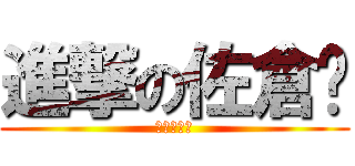 進撃の佐倉縭 (二次元の神)