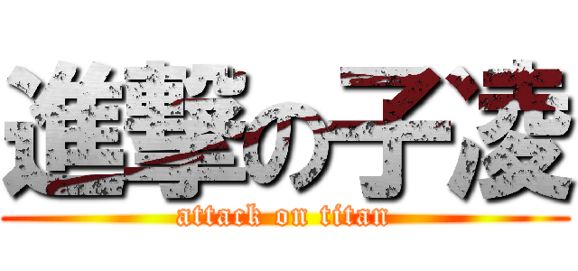 進撃の子凌 (attack on titan)