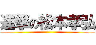 進撃の松本孝弘 ()