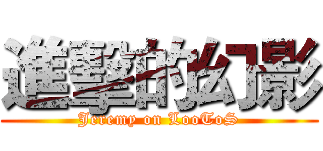 進擊的幻影 (Jeremy on LooToS)