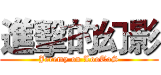 進擊的幻影 (Jeremy on LooToS)