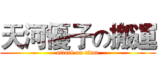 天河優子の搬運 (attack on titan)