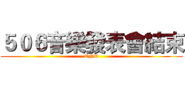 ５０６音樂發表會結束 (END)