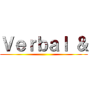 Ｖｅｒｂａｌ ＆ ()