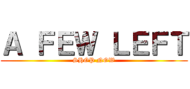 Ａ ＦＥＷ ＬＥＦＴ (SHOP NOW)