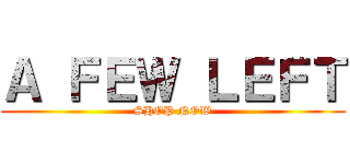 Ａ ＦＥＷ ＬＥＦＴ (SHOP NOW)