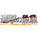 進撃の魚魚 (attack on gyogyo)