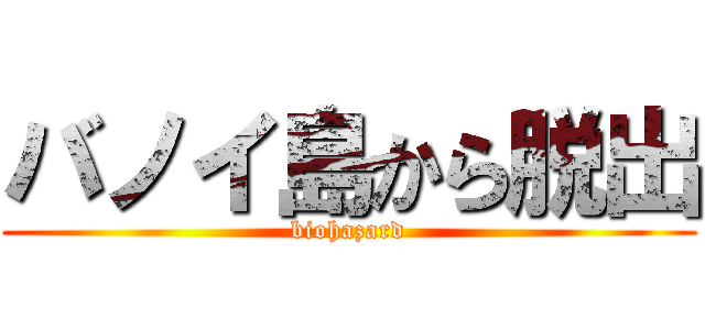 バノイ島から脱出 (biohazard)