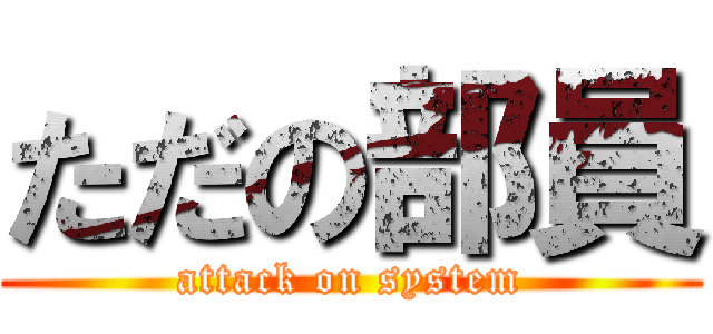ただの部員 (attack on system)