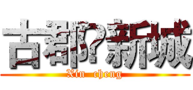 古郡•新城 (Xin  cheng)