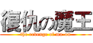 復仇の魔王 (the revenge of ma-ou)