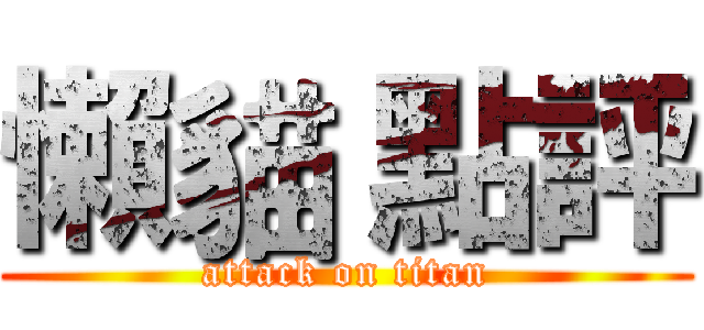 懶貓 點評 (attack on titan)