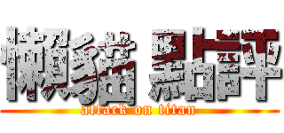 懶貓 點評 (attack on titan)