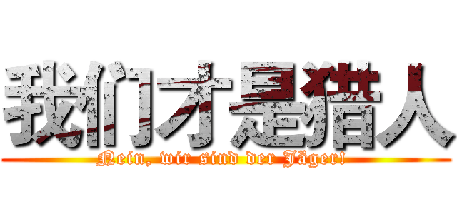 我们才是猎人 (Nein, wir sind der Jäger! )