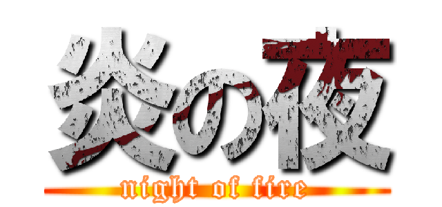 炎の夜 (night of fire)