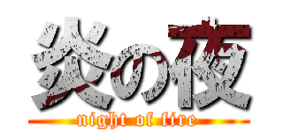 炎の夜 (night of fire)