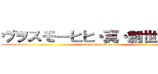 ヴヲスモーヒヒ・真・創世的赤子 (nobinobi achachann)