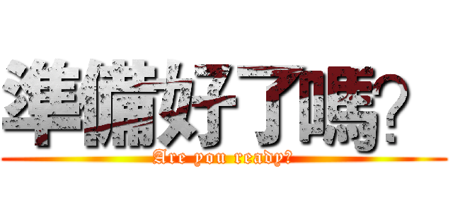 準備好了嗎？ (Are you ready?)