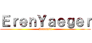 ＥｒｅｎＹａｅｇｅｒ (Assassin)
