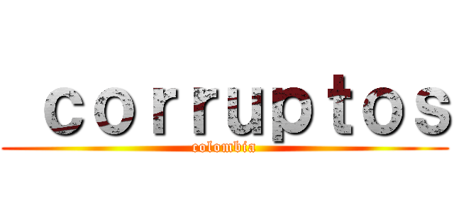  ｃｏｒｒｕｐｔｏｓ (colombia)