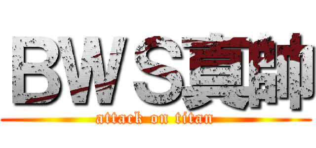 ＢＷＳ真帥 (attack on titan)