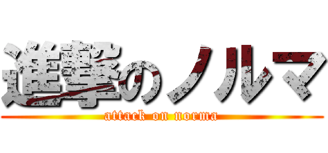 進撃のノルマ (attack on norma)