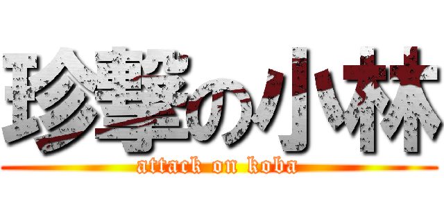 珍撃の小林 (attack on koba)