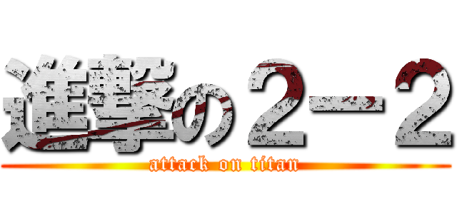 進撃の２ー２ (attack on titan)