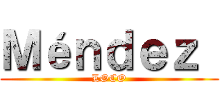 Ｍéｎｄｅｚ  (LOCO)