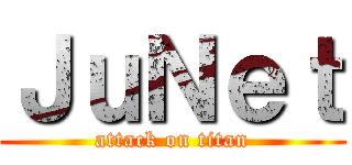 ＪｕＮｅｔ (attack on titan)