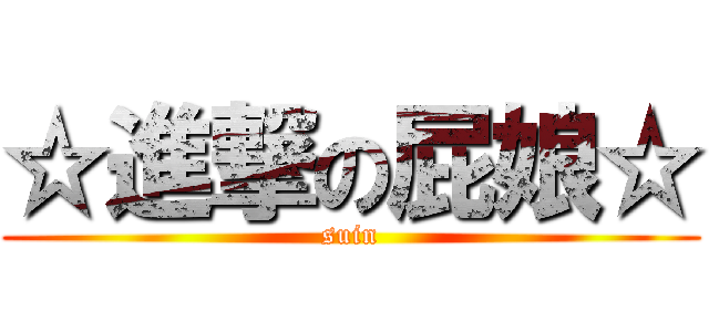 ☆進撃の屁娘☆ (suin)