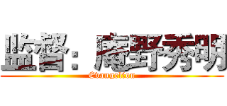 监督：庵野秀明 (Evangelion)