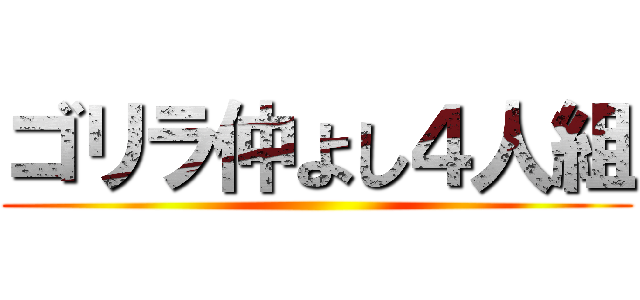 ゴリラ仲よし４人組 ()